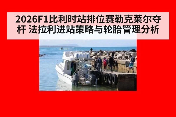 2026F1比利时站排位赛勒克莱尔夺杆 法拉利进站策略与轮胎管理分析